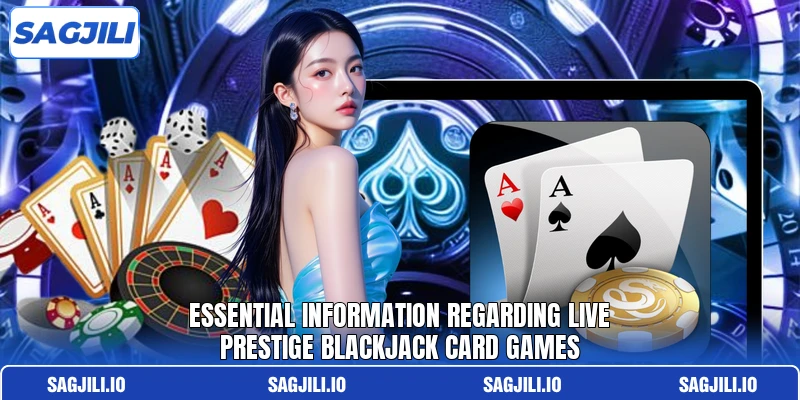 Essential information regarding live Prestige Blackjack card games Essential information regarding live Prestige Blackjack card games
