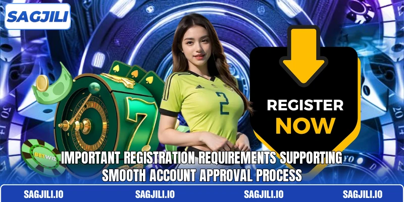 Important registration requirements supporting smooth account approval process Important registration requirements supporting smooth account approval process