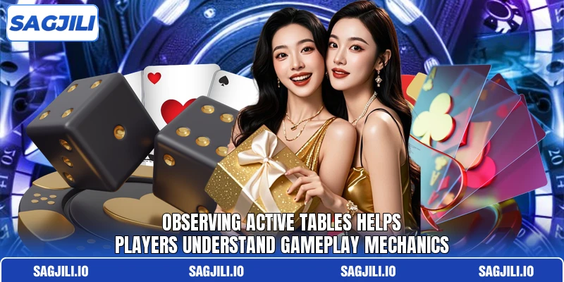 Observing active tables helps players understand gameplay mechanics Observing active tables helps players understand gameplay mechanics
